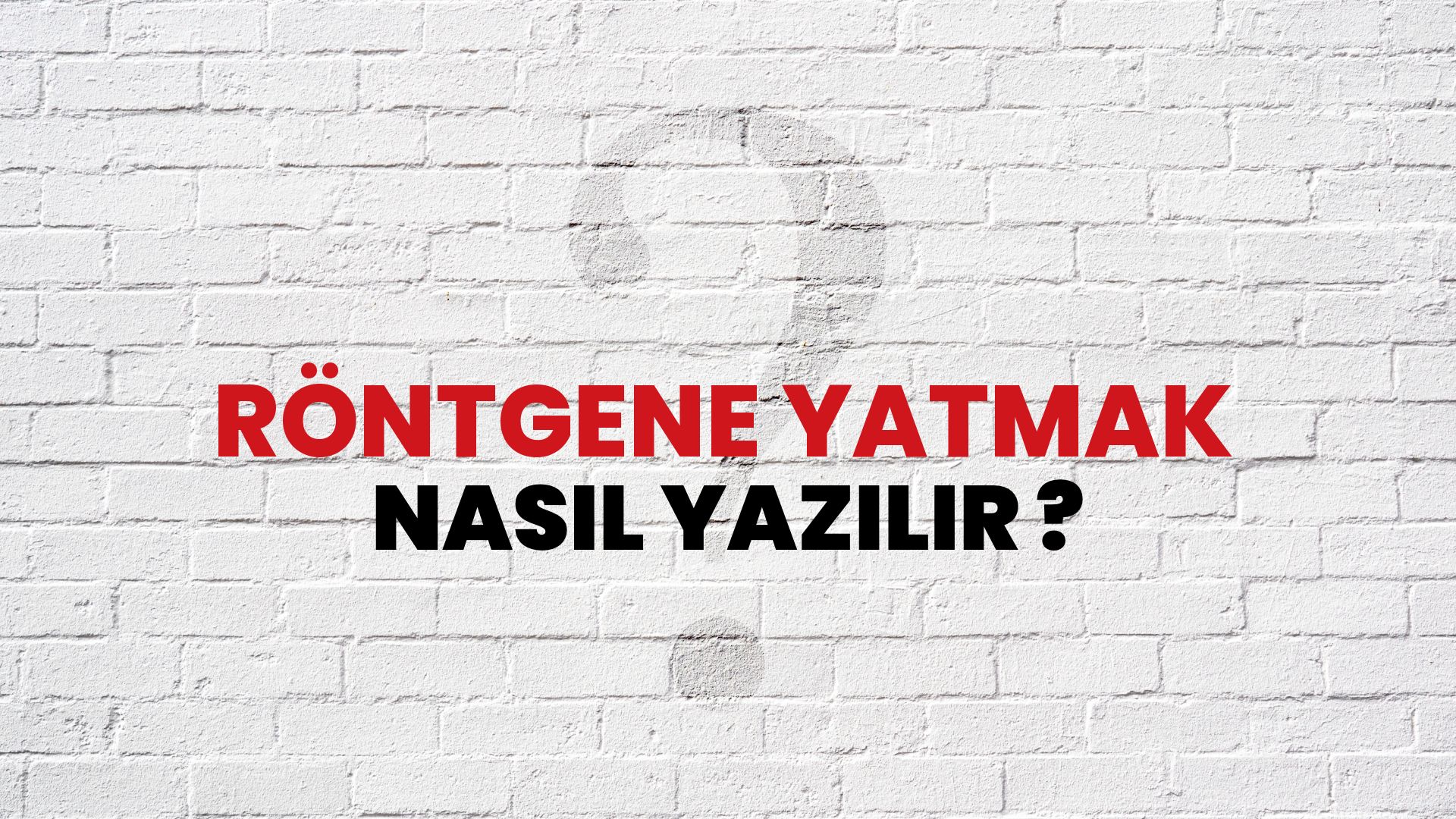Röntgene Yatmak Nasıl Yazılır? TDK ile Röntgene Yatmak Doğru Yazılışı Nedir?