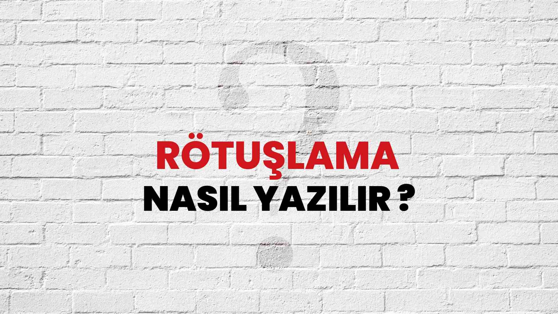 Rötuşlama Doğru Yazımı Nedir? TDK ile Rötuşlama Kelimesinin Doğru Yazılışı!