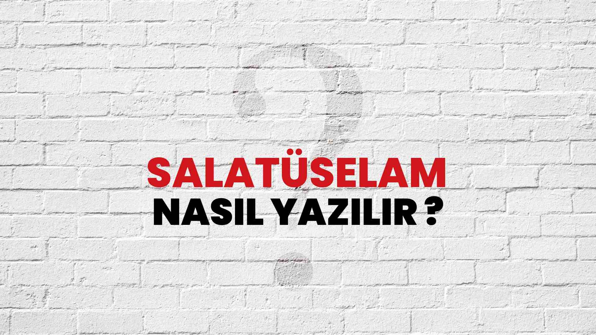 Salatüselam Nasıl Yazılır? TDK ile Salatüselam Doğru Yazılışı Nedir?