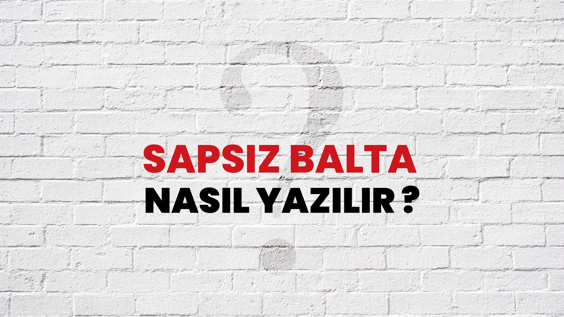Sapsız Balta Nasıl Yazılır? TDK ile Sapsız Balta Doğru Yazılışı Nedir?