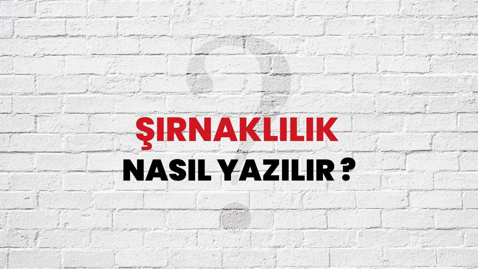 Şırnaklılık Nasıl Yazılır? TDK ile Şırnaklılık Doğru Yazılışı Nedir?
