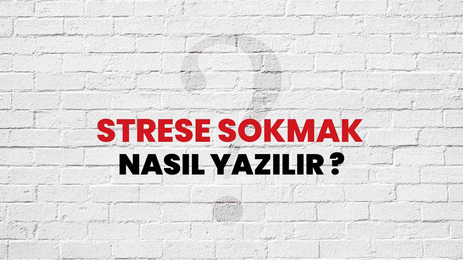 Strese Sokmak Nasıl Yazılır? TDK ile Strese Sokmak Doğru Yazılışı Nedir?