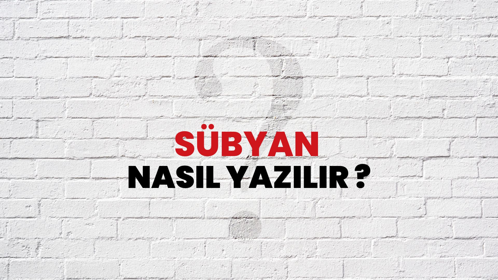 Sübyan Nasıl Yazılır? TDK ile Sübyan Doğru Yazılışı Nedir?
