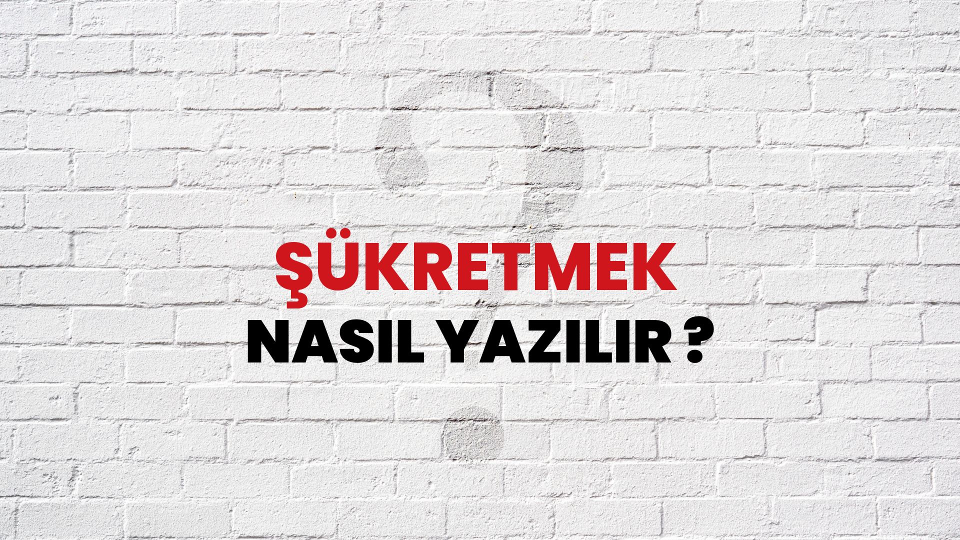 Şükretmek Nasıl Yazılır? TDK ile Şükretmek Doğru Yazılışı Nedir?