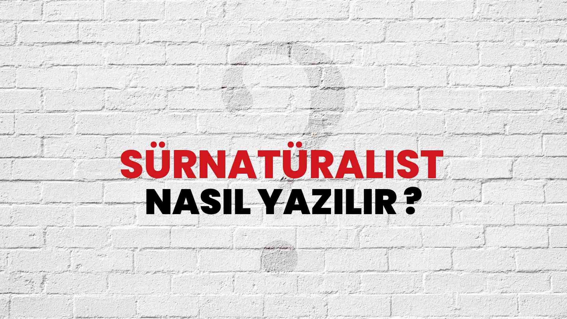 Sürnatüralist Nasıl Yazılır? TDK ile Sürnatüralist Doğru Yazılışı Nedir?
