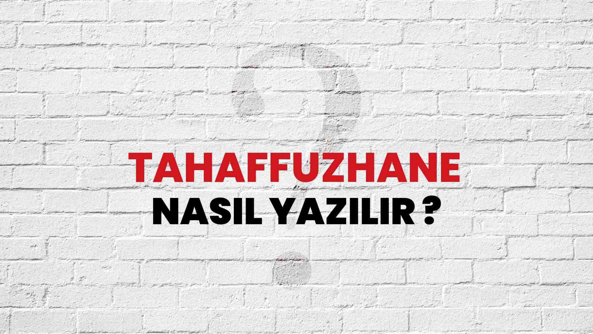 Tahaffuzhane Doğru Yazımı Nedir? TDK ile Tahaffuzhane Kelimesinin Doğru Yazılışı!
