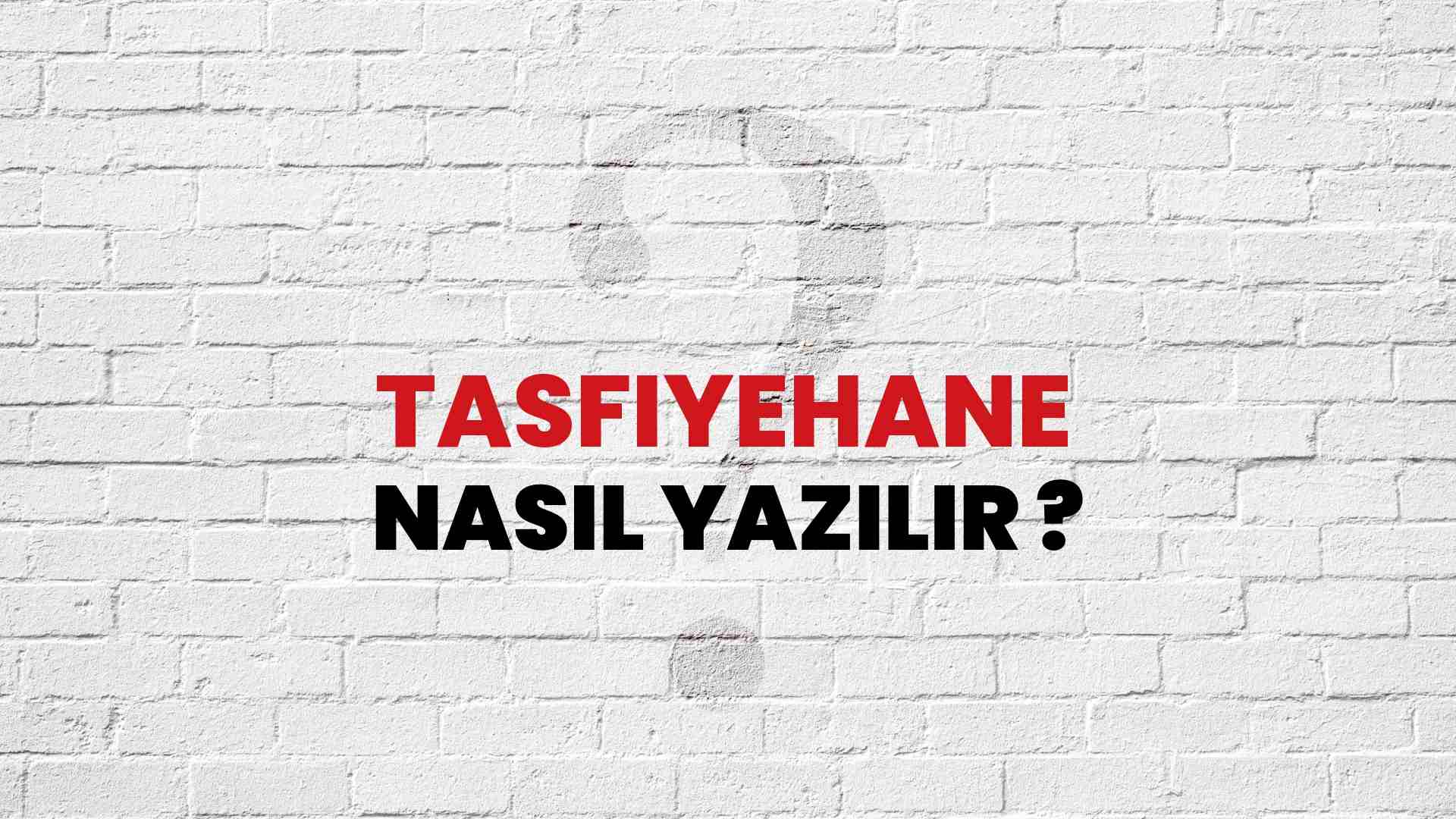 Tasfiyehane Doğru Yazımı Nedir? TDK ile Tasfiyehane Kelimesinin Doğru Yazılışı!