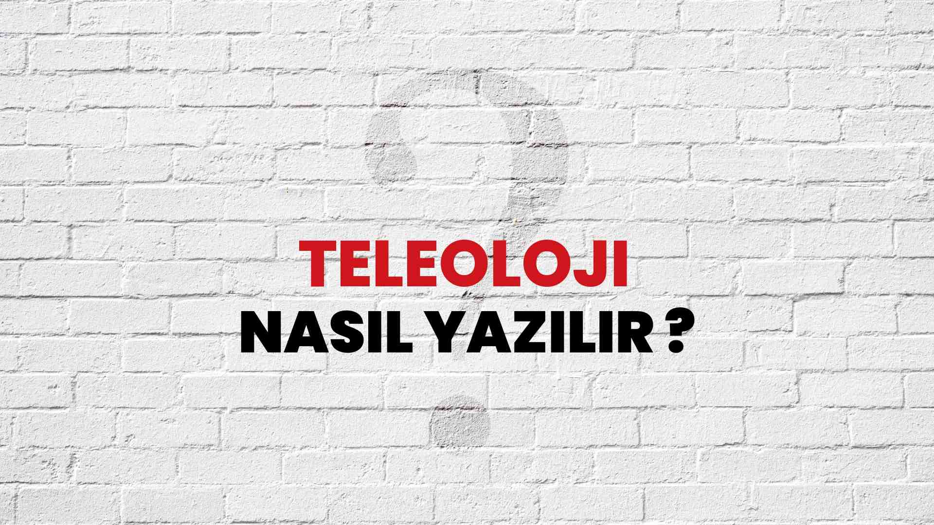 Teleoloji Nasıl Yazılır? TDK ile Teleoloji Doğru Yazılışı Nedir?