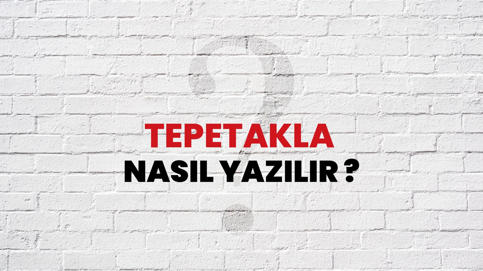 Tepetakla Nasıl Yazılır? TDK ile Tepetakla Doğru Yazılışı Nedir?