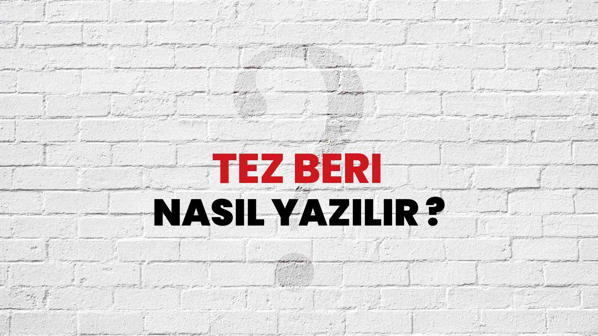 Tez Beri Doğru Yazımı Nedir? TDK ile Tez Beri Kelimesinin Doğru Yazılışı!