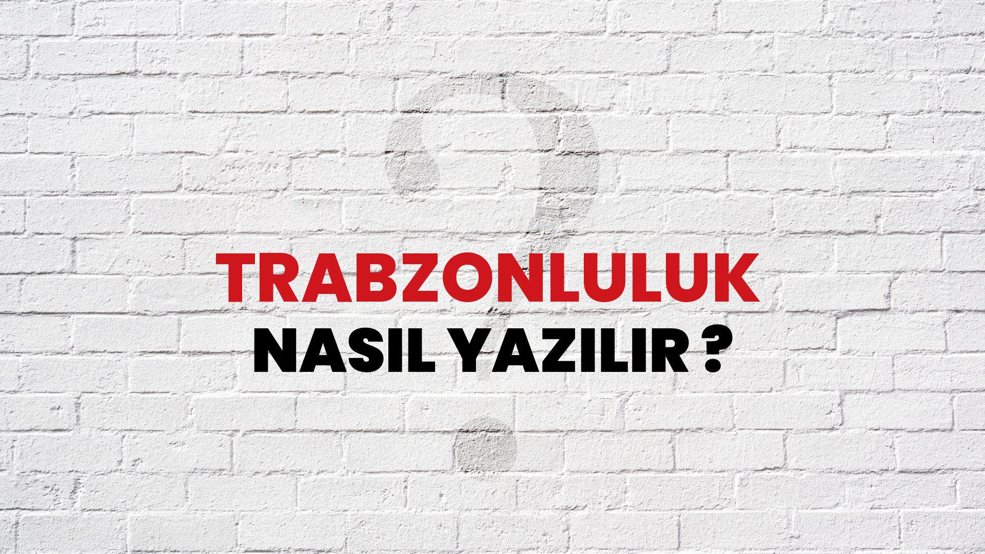 Trabzonluluk Nasıl Yazılır? TDK ile Trabzonluluk Doğru Yazılışı Nedir?