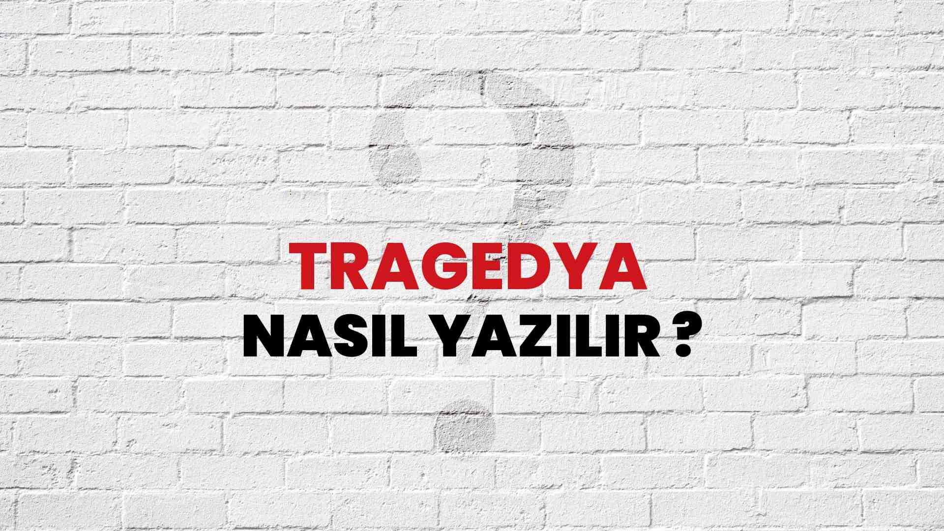 Tragedya Doğru Yazımı Nedir? TDK ile Tragedya Kelimesinin Doğru Yazılışı!