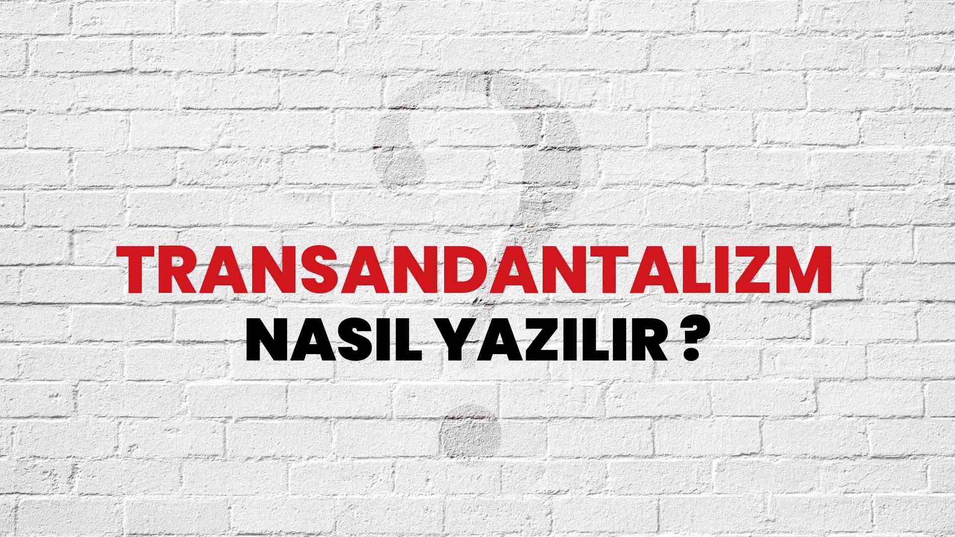 Transandantalizm Doğru Yazımı Nedir? TDK ile Transandantalizm Kelimesinin Doğru Yazılışı!