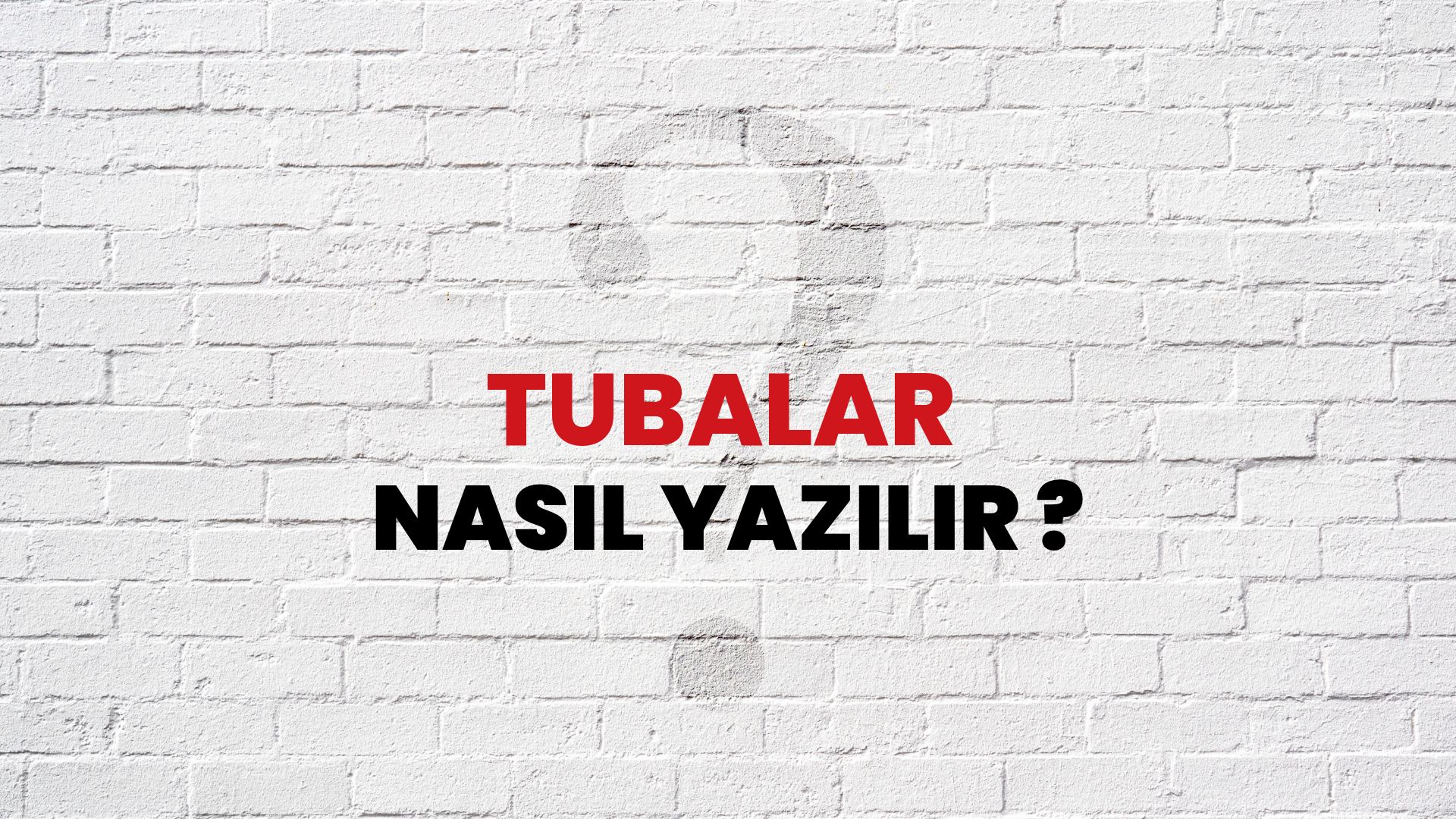 Tubalar Nasıl Yazılır? TDK ile Tubalar Doğru Yazılışı Nedir?