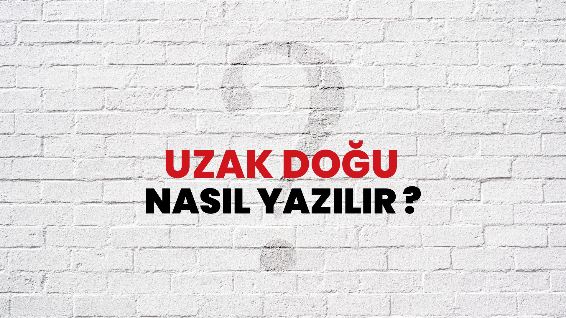 Uzak Doğu Nasıl Yazılır? TDK ile Uzak Doğu Doğru Yazılışı Nedir?