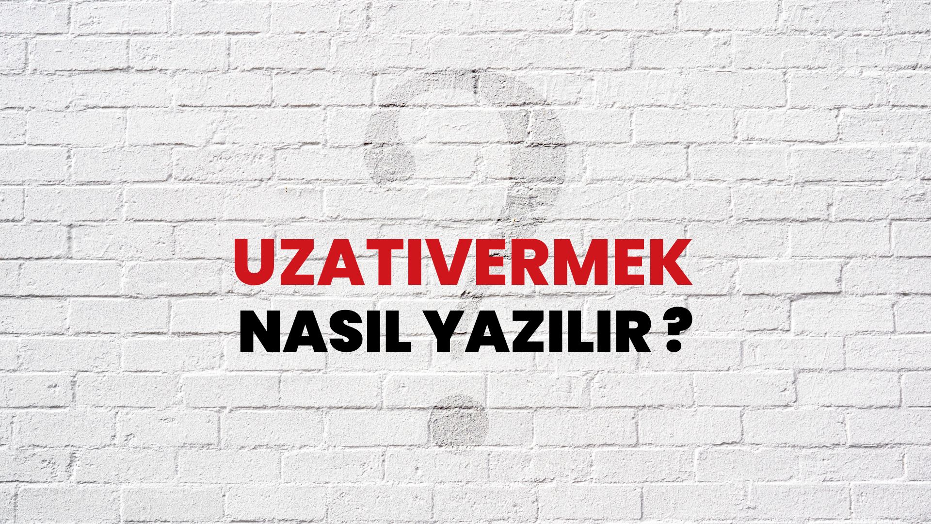 Uzatıvermek Nasıl Yazılır? TDK ile Uzatıvermek Doğru Yazılışı Nedir?