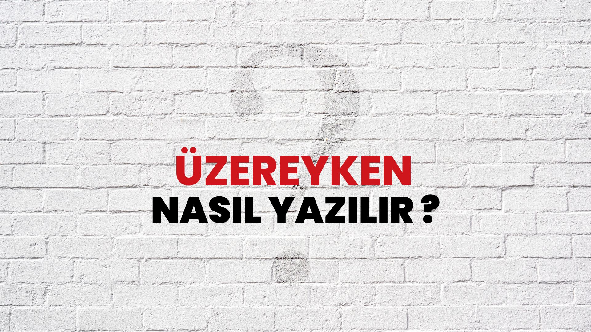 Üzereyken Nasıl Yazılır? TDK ile Üzereyken Doğru Yazılışı Nedir?