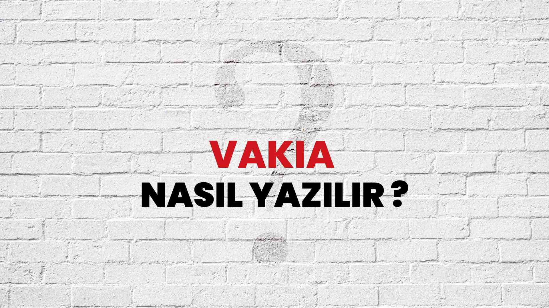 Vakıa Nasıl Yazılır? TDK ile Vakıa Doğru Yazılışı Nedir?