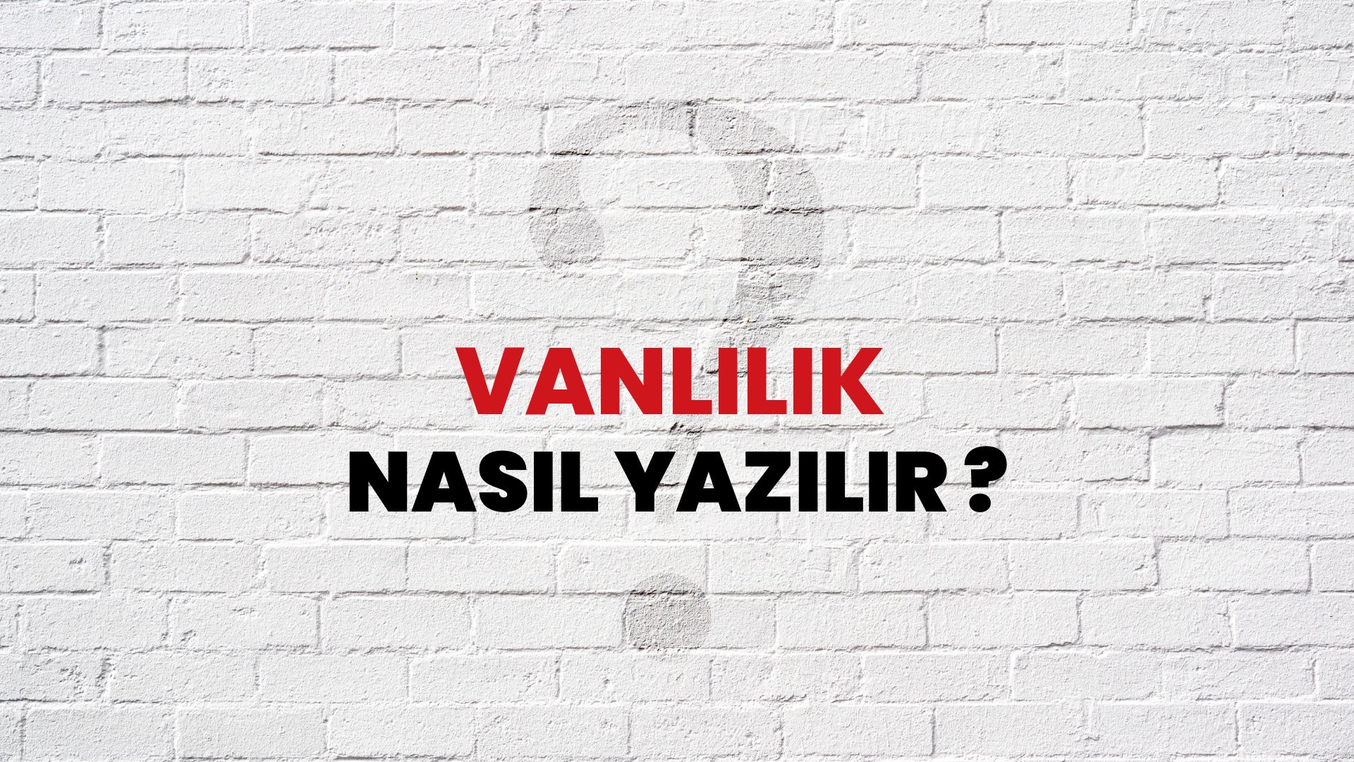 Vanlılık Nasıl Yazılır? TDK ile Vanlılık Doğru Yazılışı Nedir?