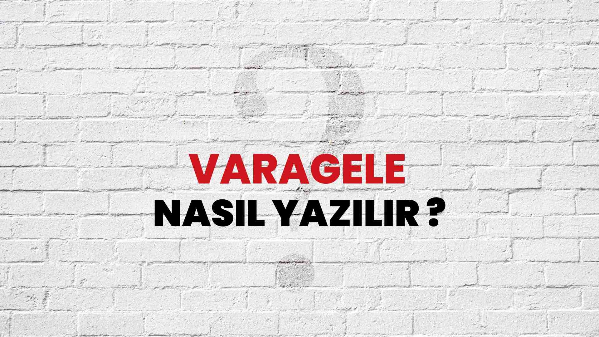 Varagele Nasıl Yazılır? TDK ile Varagele Doğru Yazılışı Nedir?