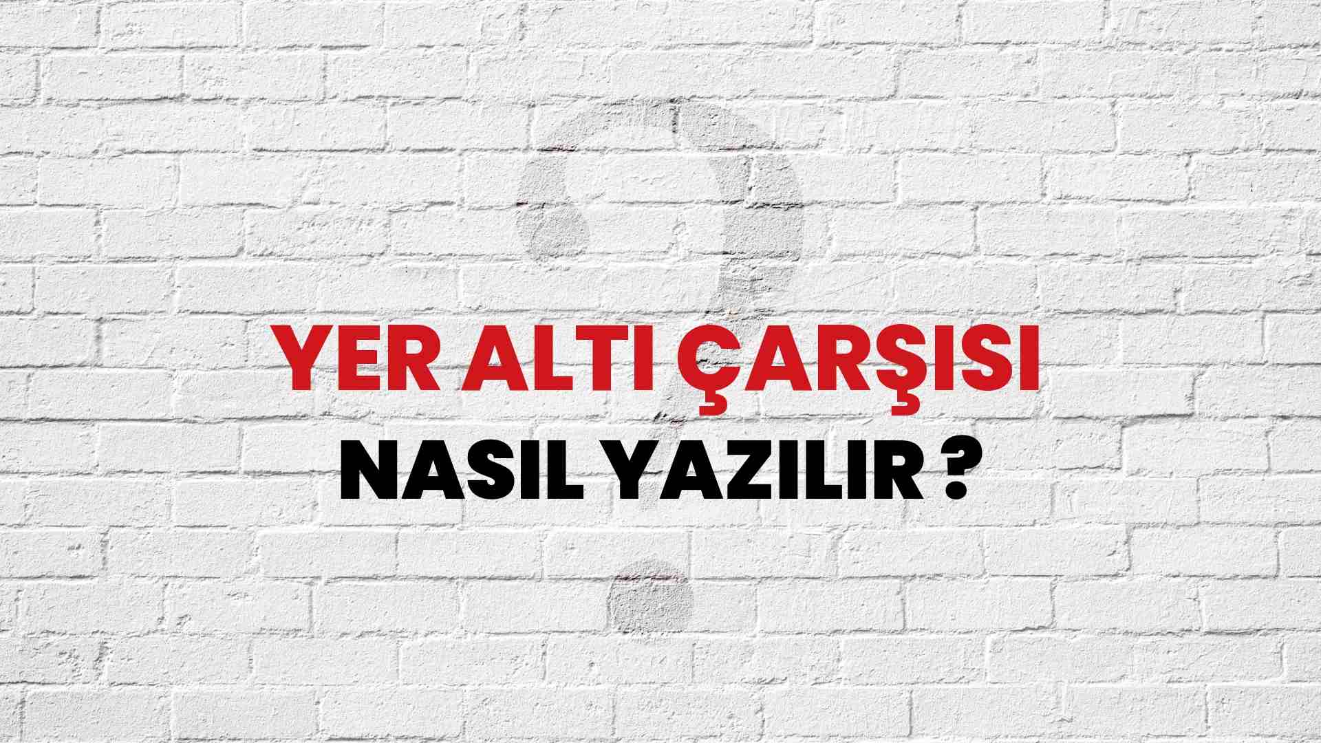 Yer Altı Çarşısı Doğru Yazımı Nedir? TDK ile Yer Altı Çarşısı Kelimesinin Doğru Yazılışı!