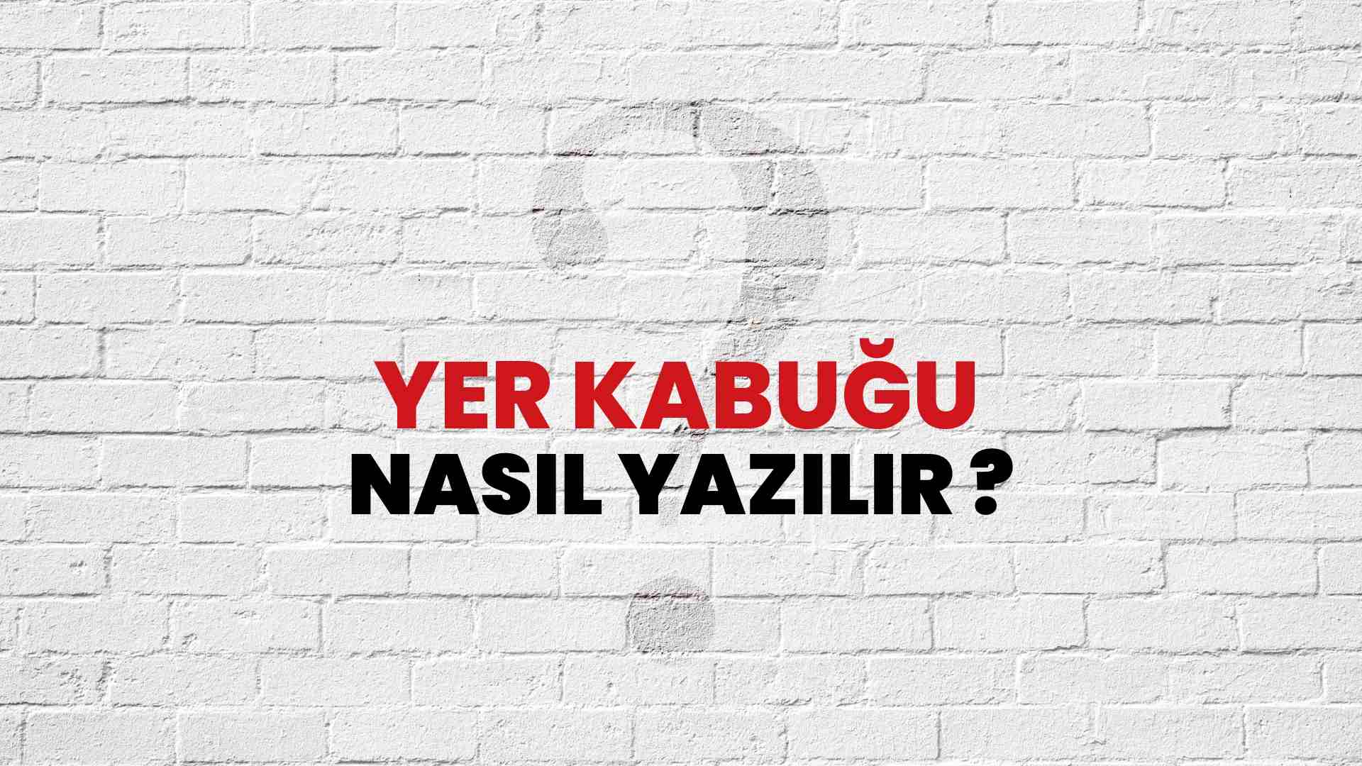 Yer Kabuğu Nasıl Yazılır? TDK ile Yer Kabuğu Doğru Yazılışı Nedir?