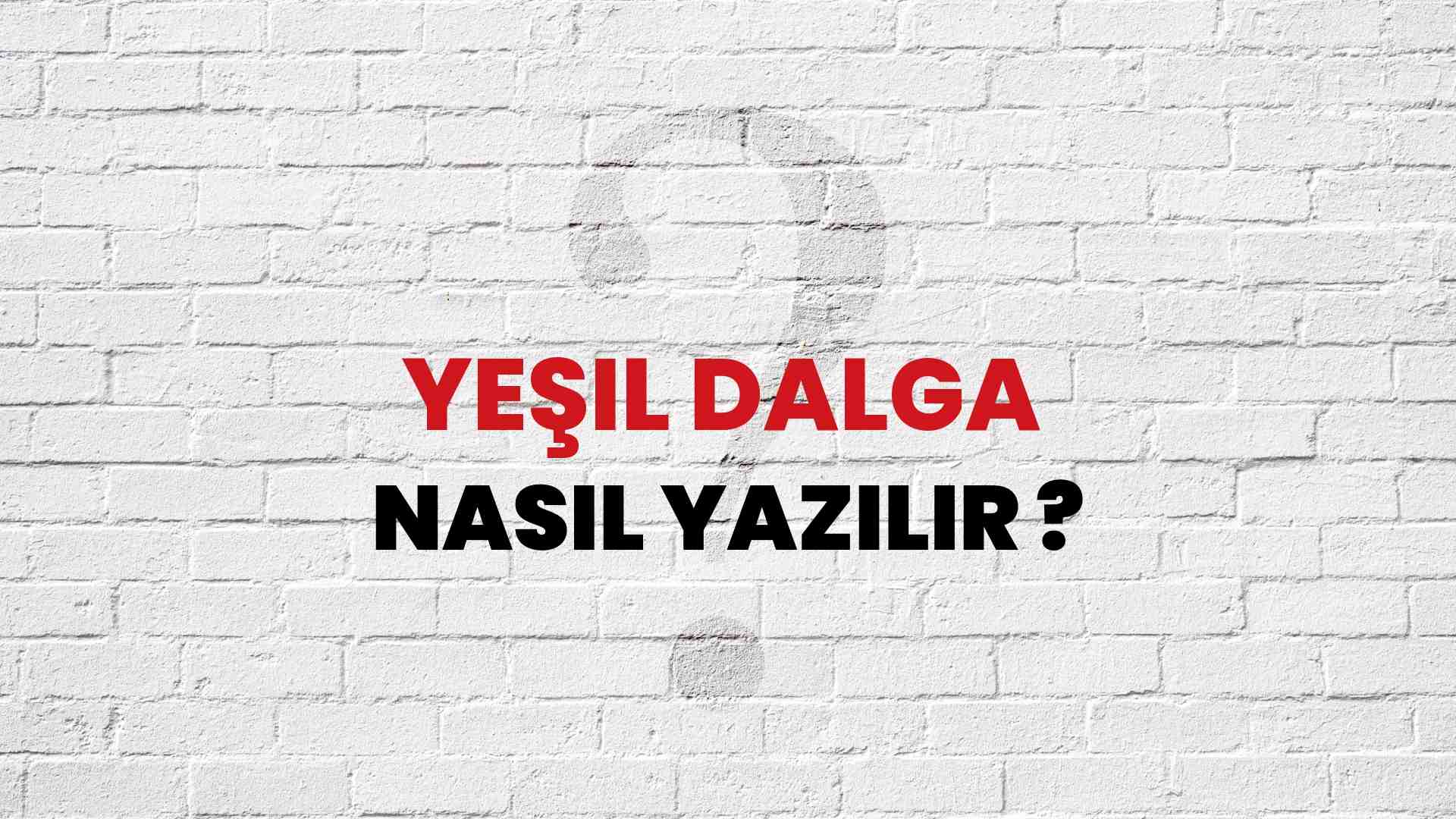 Yeşil Dalga Doğru Yazımı Nedir? TDK ile Yeşil Dalga Kelimesinin Doğru Yazılışı!