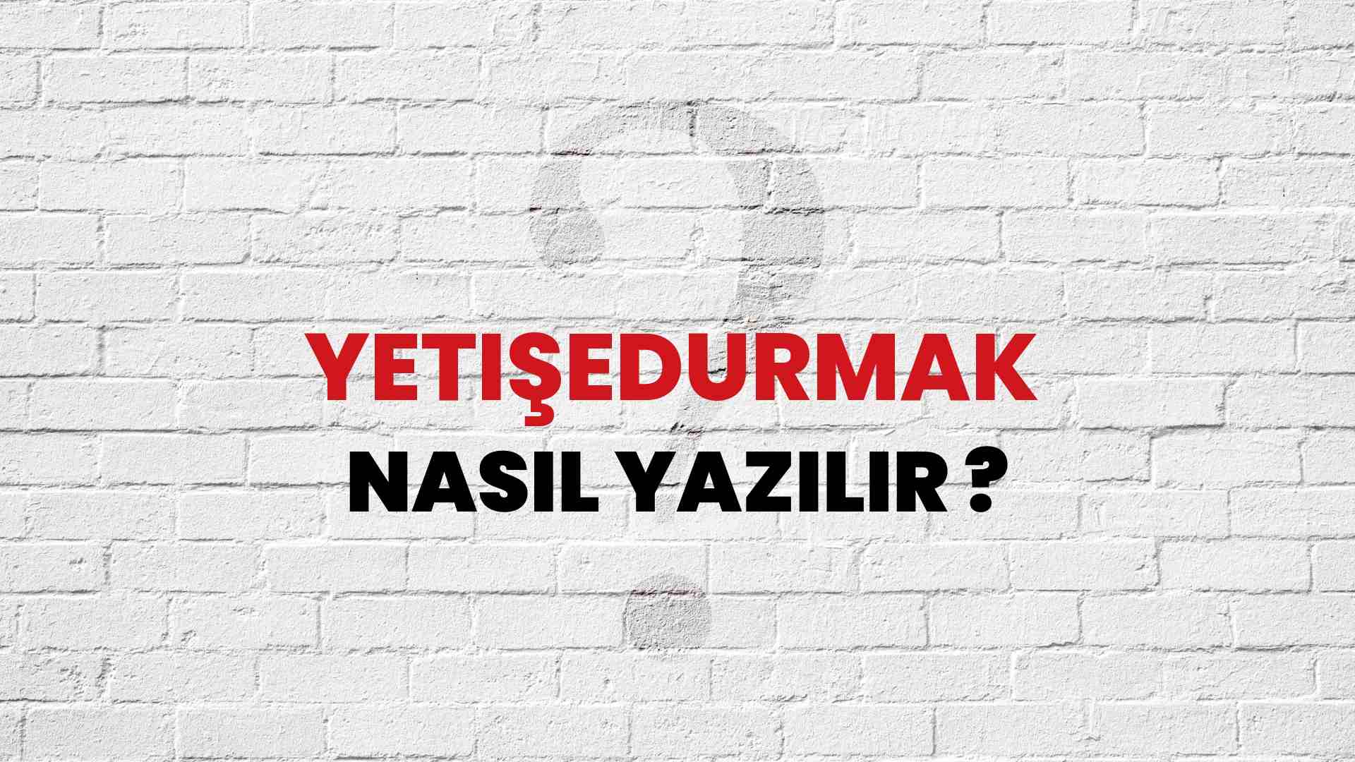 Yetişedurmak Doğru Yazımı Nedir? TDK ile Yetişedurmak Kelimesinin Doğru Yazılışı!