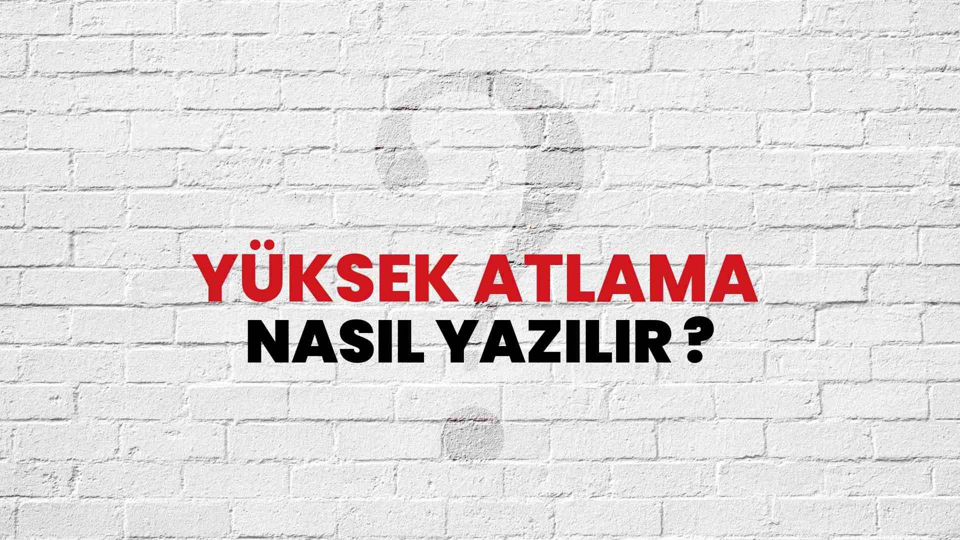 Yüksek Atlama Nasıl Yazılır? TDK ile Yüksek Atlama Doğru Yazılışı Nedir?
