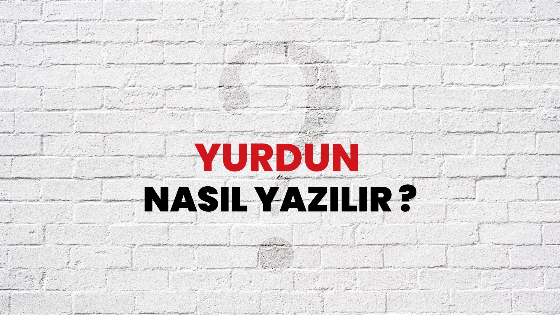 Yurdun Nasıl Yazılır? TDK ile Yurdun Doğru Yazılışı Nedir?
