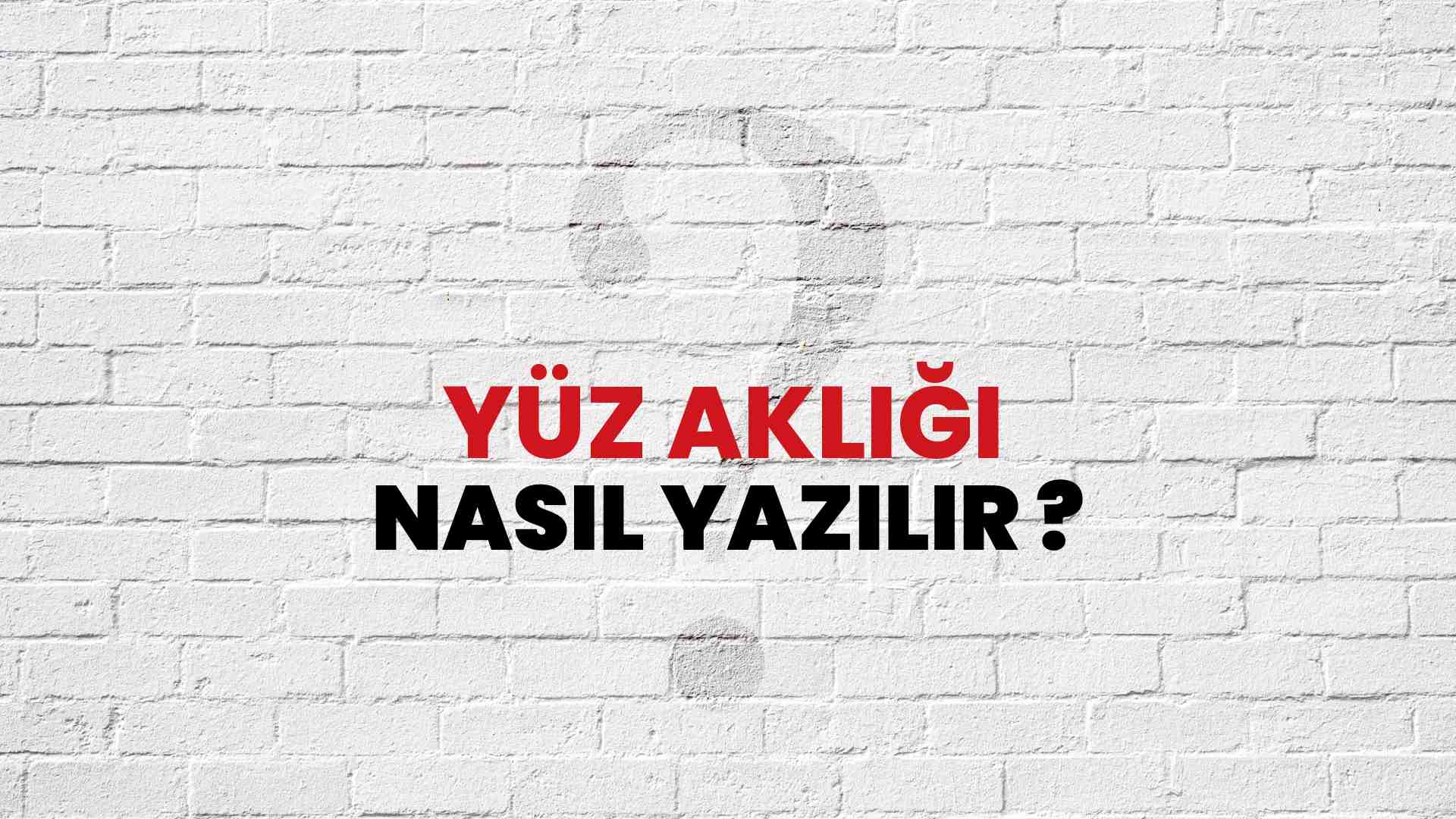 Yüz Aklığı Nasıl Yazılır? TDK ile Yüz Aklığı Doğru Yazılışı Nedir?