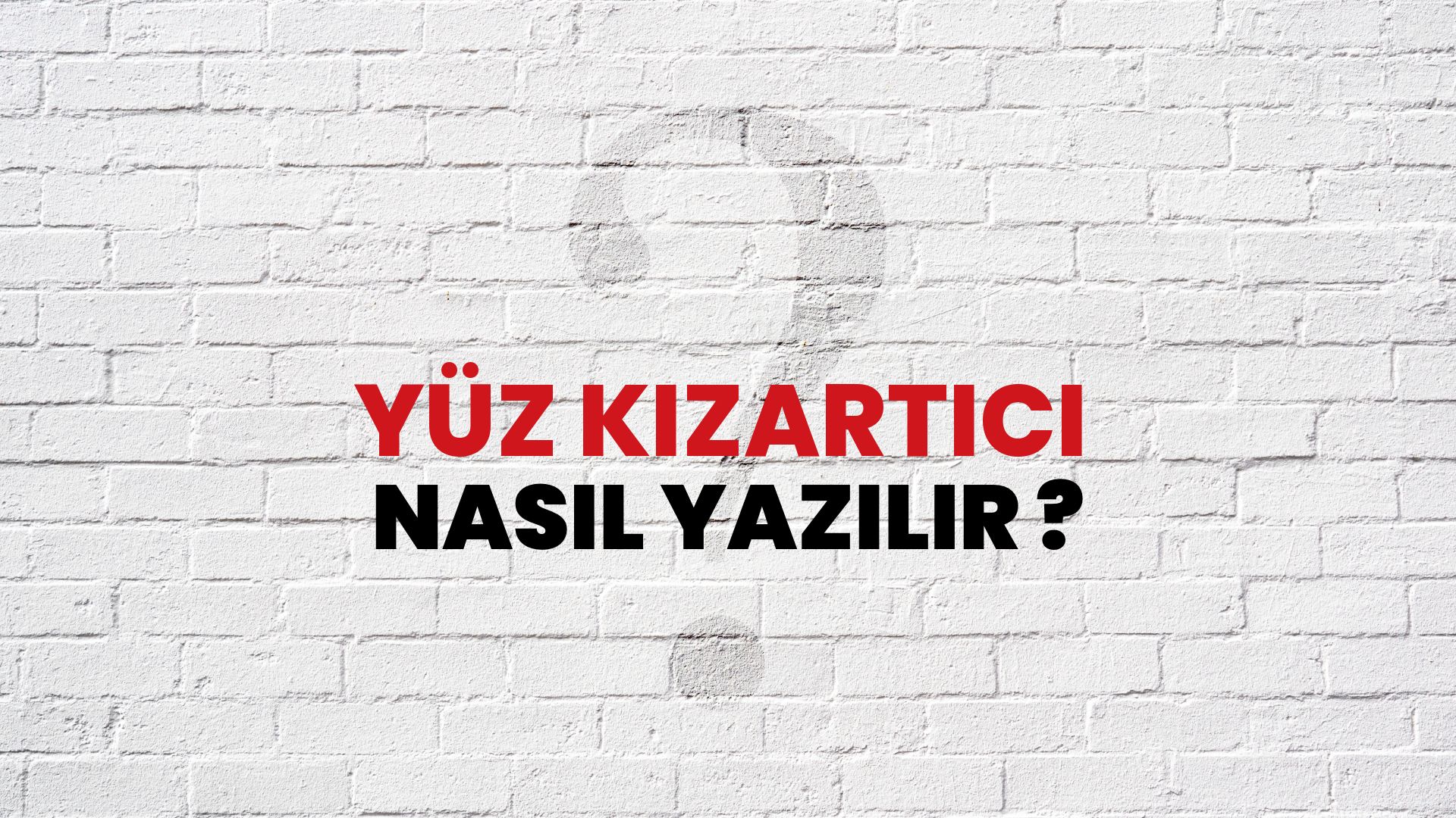 Yüz Kızartıcı Nasıl Yazılır? TDK ile Yüz Kızartıcı Doğru Yazılışı Nedir?