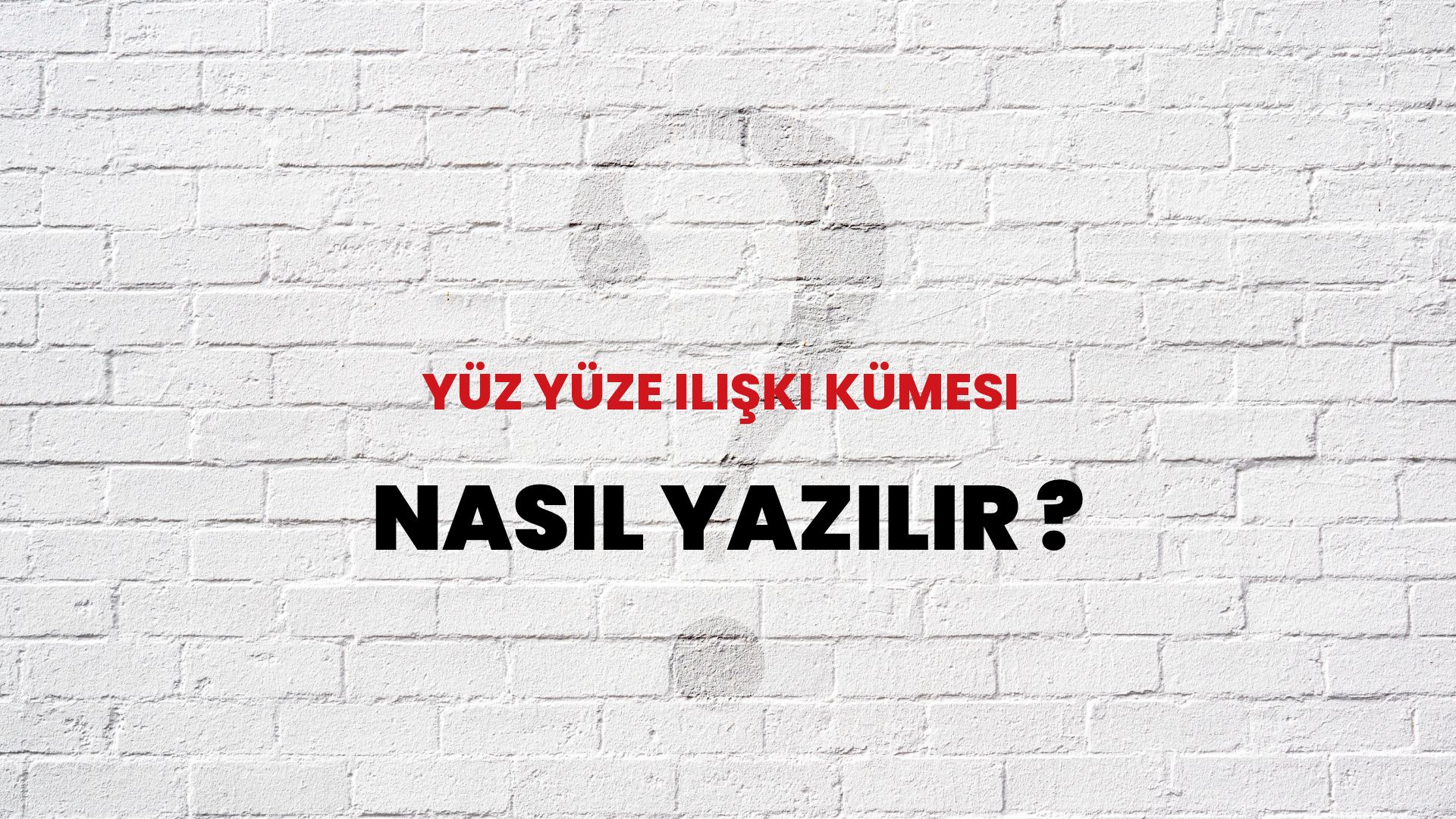 Yüz Yüze İlişki Kümesi Nasıl Yazılır? TDK ile Yüz Yüze İlişki Kümesi Doğru Yazılışı Nedir?