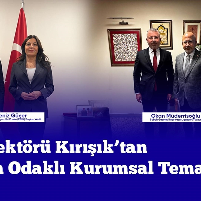Rektör Kırışık iletişim odaklı kurumsal temaslarda bulundu
