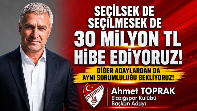 Elazığspor Başkan Adayı Ahmet Toprak, "Seçilsek de seçilmesek de 30 milyon TL hibe edeceğimizi taahhüt ediyoruz"