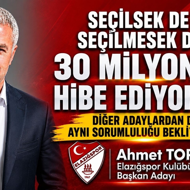 Elazığspor Başkan Adayı Ahmet Toprak, "Seçilsek de seçilmesek de 30 milyon...