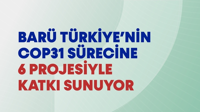 BARÜ Türkiye'nin COP31 sürecine 6 projesiyle katkı sunuyor