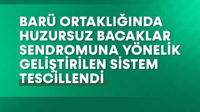 BARÜ ortaklığında huzursuz bacaklar sendromuna yönelik geliştirilen sistem tescillendi